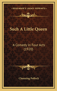 Such a Little Queen: A Comedy in Four Acts (1920)