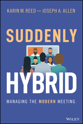 Suddenly Hybrid: Managing the Modern Meeting - Reed, Karin M, and Allen, Joseph A