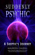 Suddenly Psychic: A Skeptic's Journey
