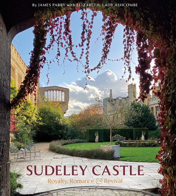 Sudeley Castle: Royalty, Romance & Renaissance - Parry, James, and Lady Ashcombe, Elizabeth,