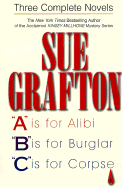 Sue Grafton: Three Complete Novels; A, B & C: A is for Alibi; B Is for Burglar; C Is for Corpse