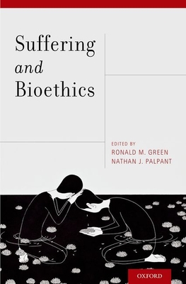 Suffering and Bioethics - Green, Ronald M. (Editor), and Palpant, Nathan J. (Editor)