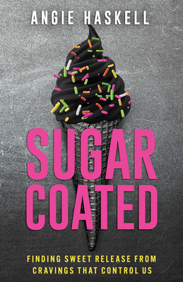 Sugarcoated: Finding Sweet Release from Cravings That Control Us - Haskell, Angie