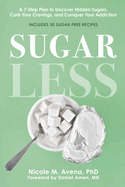 Sugarless: A 7-Step Plan to Uncover Hidden Sugars, Curb Your Cravings, and Conquer Your Addiction
