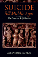 Suicide in the Middle Ages, Volume 2: The Curse on Self-Murder