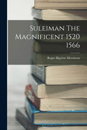 Suleiman The Magnificent 1520 1566