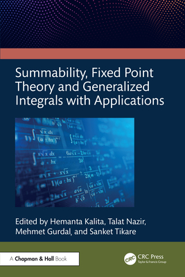 Summability, Fixed Point Theory and Generalized Integrals with Applications - Kalita, Hemanta (Editor), and Nazir, Talat (Editor), and Gurdal, Mehmet (Editor)