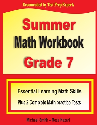 Summer Math Workbook Grade 7: Essential Learning Math Skills Plus Two Complete Math Practice Tests - Smith, Michael, and Nazari, Reza