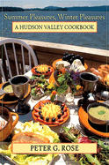 Summer Pleasures, Winter Pleasures: A Hudson Valley Cookbook