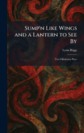 Sump'n Like Wings and a Lantern to See By: Two Oklahoma Plays