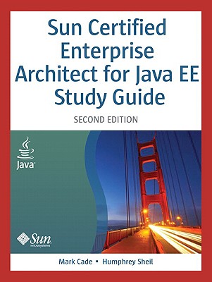 Sun Certified Enterprise Architect for Java EE Study Guide - Cade, Mark, and Sheil, Humphrey