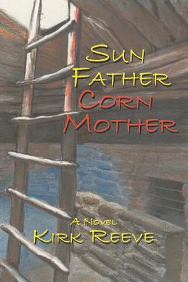 Sun Father, Corn Mother - Reeve, Kirk