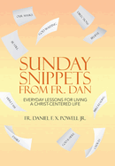 Sunday Snippets from Fr. Dan: Everyday Lessons for Living a Christ-Centered Life