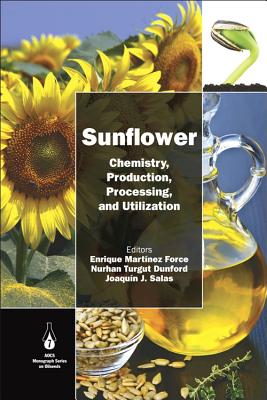 Sunflower: Chemistry, Production, Processing, and Utilization - Mart�nez-Force, Enrique (Editor), and Dunford, Nurhan T. (Editor), and Salas, Joaqu�n J. (Editor)