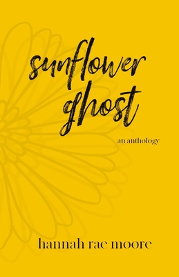 sunflower ghost: an anthology - Moore, Hannah Rae