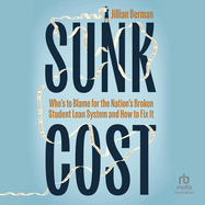 Sunk Cost: Who's to Blame for the Nation's Broken Student Loan System and How to Fix It