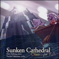 Sunken Cathedral: Classics for Kids - Marc Neikrug (piano); Pinchas Zukerman (violin)