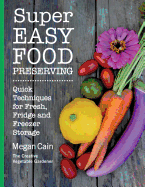 Super Easy Food Preserving: Quick Techniques for Fresh, Fridge and Freezer Storage