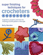 Super Finishing Techniques for Croc: Inspiration, Projects, and More for Finishing Crochet Patterns with Style