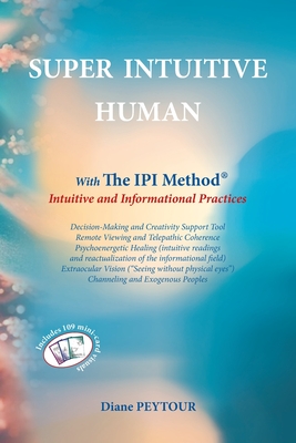 Super Intuitive Human: IPI METHOD Intuitive and Informational Practices - Peytour, Diane