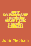 Super Salesmanship + Convincing Advertising = Lucrative Business