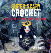Super Scary Crochet: 35 Gruesome Patterns to Sink Your Hook Into