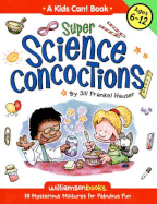 Super Science Concoctions: 50 Mysterious Mixtures for Fabulous Fun