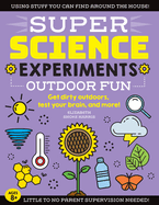 Super Science Experiments: Outdoor Fun: Get Dirty Outdoors, Test Your Brain, and More!