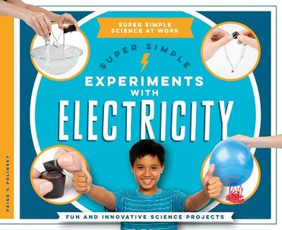 Super Simple Experiments with Electricity: Fun and Innovative Science Projects: Fun and Innovative Science Projects - Polinsky, Paige V