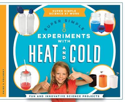Super Simple Experiments with Heat and Cold: Fun and Innovative Science Projects: Fun and Innovative Science Projects - Polinsky, Paige V