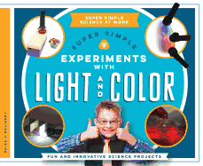 Super Simple Experiments with Light and Color: Fun and Innovative Science Projects: Fun and Innovative Science Projects