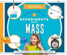 Super Simple Experiments with Mass: Fun and Innovative Science Projects: Fun and Innovative Science Projects