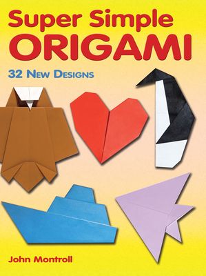 Super Simple Origami: 32 New Designs - Montroll, John