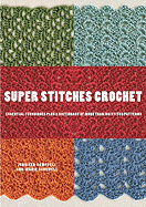 Super Stitches Crochet: Essential Techniques Plus a Dictionary of More Than 180 Stitch Patterns