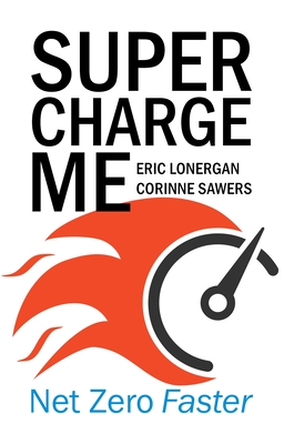 Supercharge Me: Net Zero Faster - Lonergan, Eric, and Sawers, Corinne