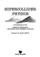 Supercollider Physics: Proceedings of the Oregon Workshop on Super High Energy Physics