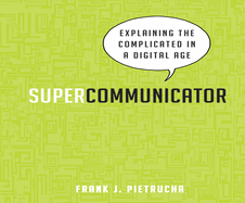Supercommunicator: Explaining the Complicated So Anyone Can Understand
