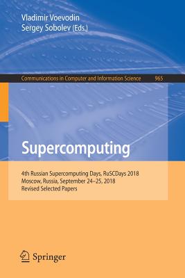Supercomputing: 4th Russian Supercomputing Days, RuSCDays 2018, Moscow, Russia, September 24-25, 2018, Revised Selected Papers - Voevodin, Vladimir (Editor), and Sobolev, Sergey (Editor)