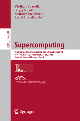 Supercomputing: 9th Russian Supercomputing Days, RuSCDays 2023, Moscow, Russia, September 25-26, 2023, Revised Selected Papers, Part I - Voevodin, Vladimir (Editor), and Sobolev, Sergey (Editor), and Yakobovskiy, Mikhail (Editor)