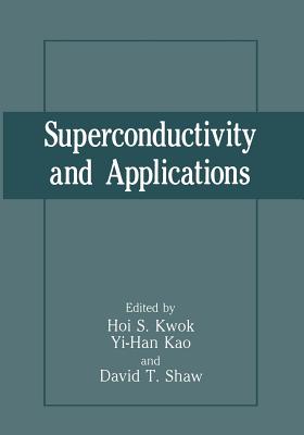 Superconductivity and Applications - Yi-Han Kao (Editor), and Hoi S Kwok (Editor), and Shaw, David T (Editor)