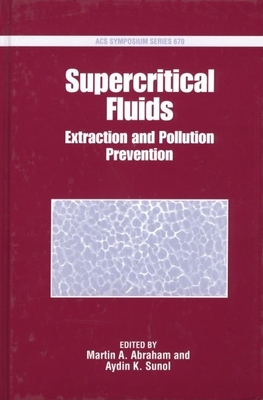 Supercritical Fluids: Extraction and Pollution Prevention - Abraham, Martin a (Editor), and Sunol, Aydin A (Editor)