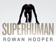 Superhuman: Life at the Extremes of Mental and Physical Ability
