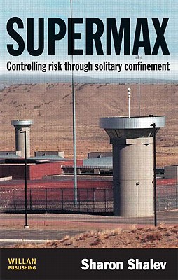 Supermax: Controlling Risk Through Solitary Confinement - Shalev, Sharon