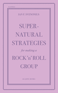 Supernatural Strategies for Making a Rock 'n' Roll Group: Second Edition