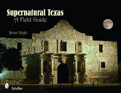Supernatural Texas: A Field Guide - Righi, Brian