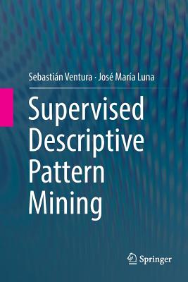 Supervised Descriptive Pattern Mining - Ventura, Sebasti�n, and Luna, Jos� Mar�a