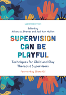 Supervision Can Be Playful: Techniques for Child and Play Therapist Supervisors