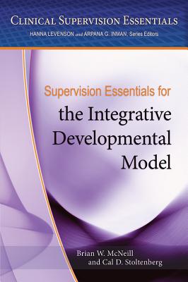 Supervision Essentials for the Integrative Developmental Model - McNeill, Brian W., and Stoltenberg, Cal D.