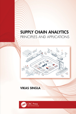 Supply Chain Analytics: Principles and Applications - Singla, Vikas