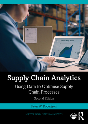 Supply Chain Analytics: Using Data to Optimise Supply Chain Processes - Robertson, Peter W